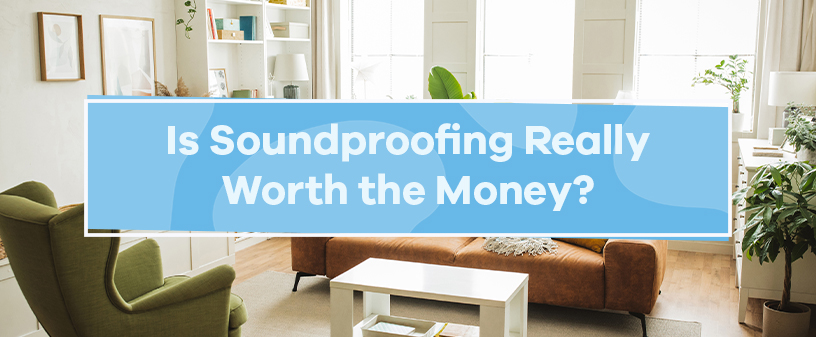 Is Soundproofing Really Worth the Money