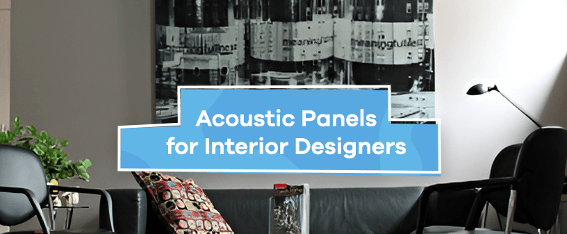 Acoustic Panels for Interior Designers