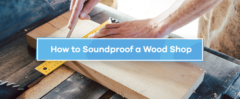 How to Soundproof a Wood Shop