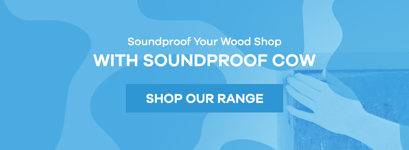 Soundproof Your Wood Shop With Soundproof Cow 