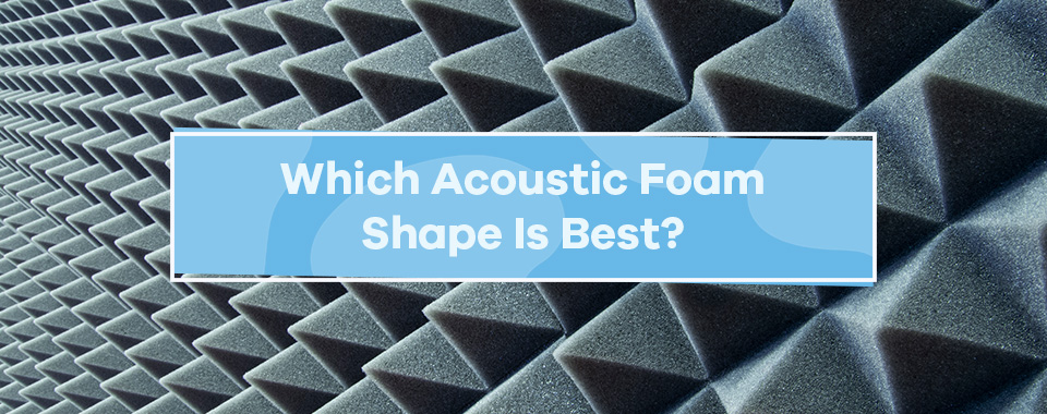 Which Acoustic Foam Shape is Best?