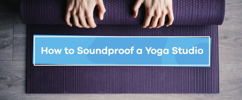 How to Soundproof a Yoga Studio