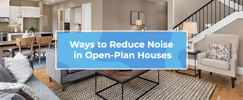 Ways to Reduce Noise in Open-Plan Houses