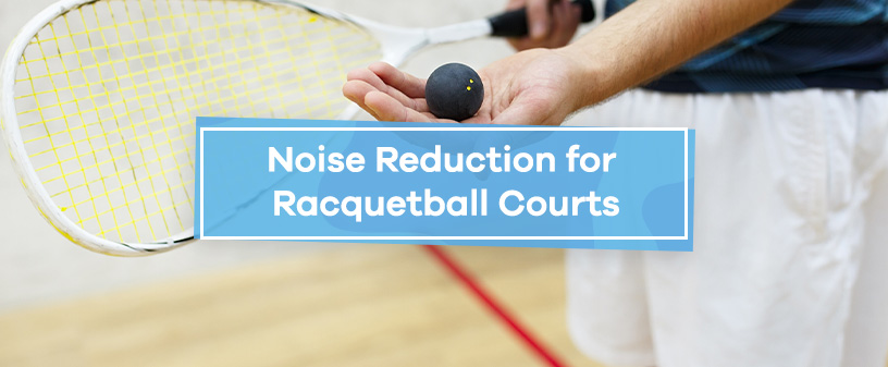 Noise Reduction for Racquetball Courts