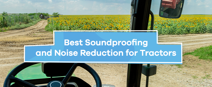 Best Soundproofing and Noise Reduction for Tractors