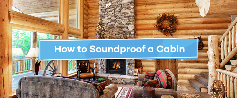 How to Soundproof a Cabin