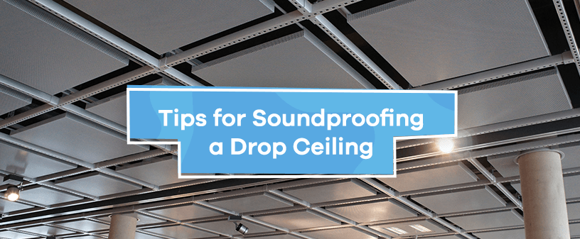 Tips for Soundproofing a Drop Ceiling
