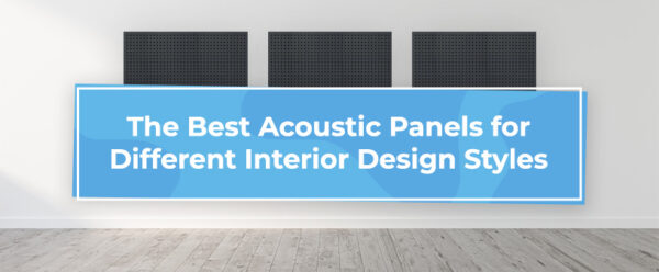 Best Acoustic Panels for Interior Design Styles