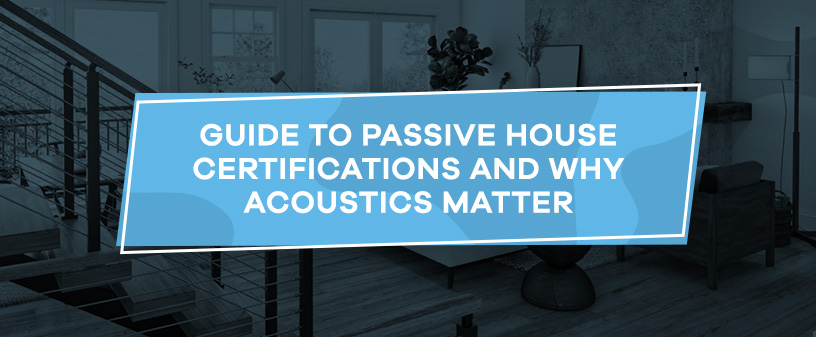 Guide to Passive House Certifications and Why Acoustics Matter