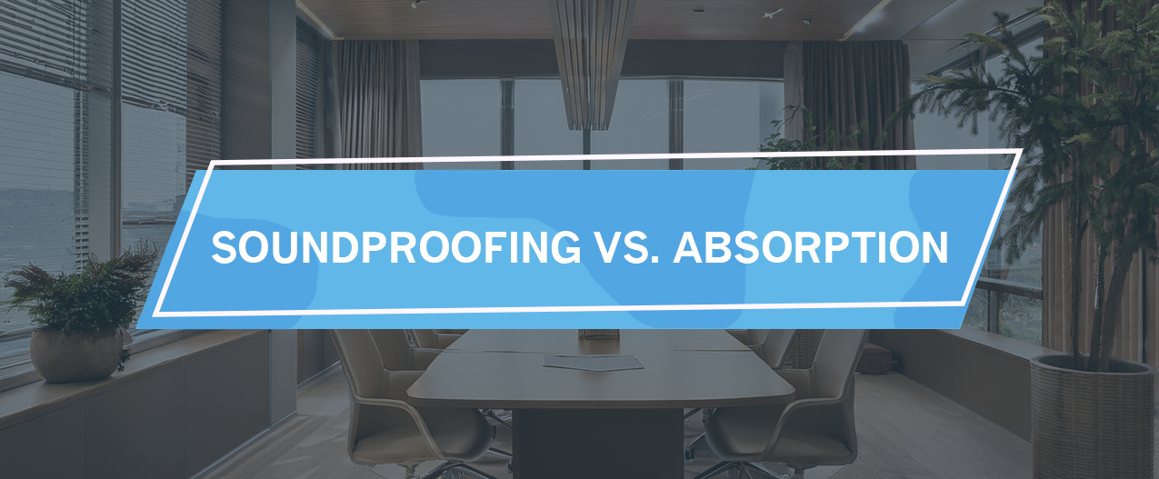 Soundproofing vs Absorption
