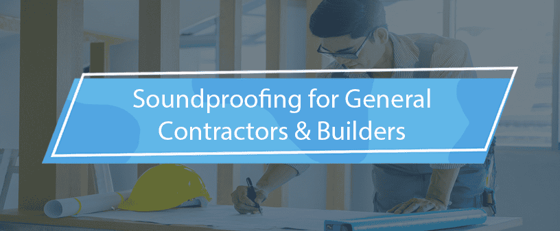 Soundproofing for General Contractors & Builders