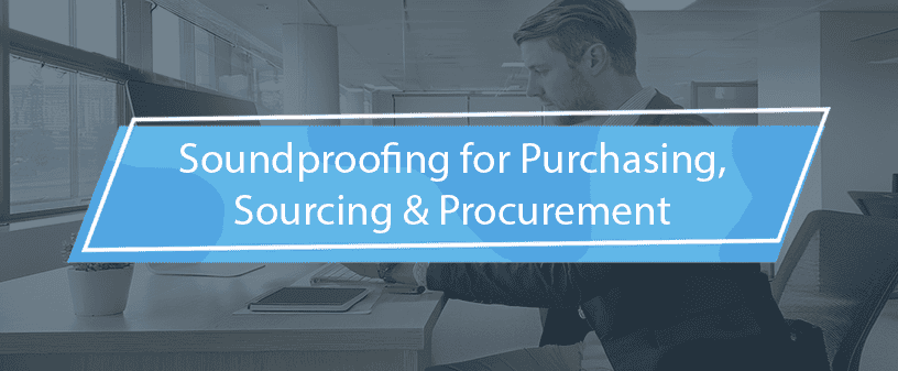 Soundproofing for Purchasing, Sourcing, and Procurement Teams