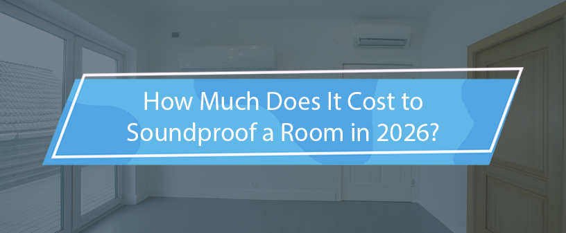 How Much Does It Cost to Soundproof a Room in 2026?